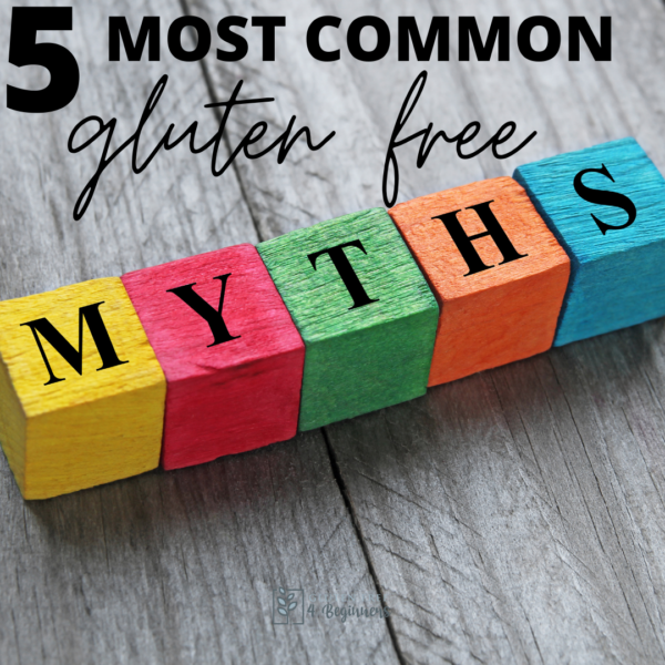 5 Common Gluten Free Myths - Gluten Free 4 Beginners